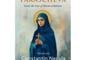 Sfanta Parascheva. Izvor de Har si Binecuvantare - Parintele Necula