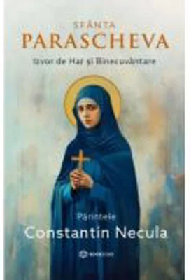 Sfanta Parascheva. Izvor de Har si Binecuvantare - Parintele Necula