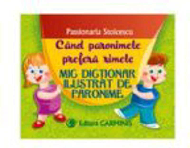 CAND PARONIMELE PREFERA RIMELE. Mic dictionar ilustrat de paronime (Passionaria Stoicescu)