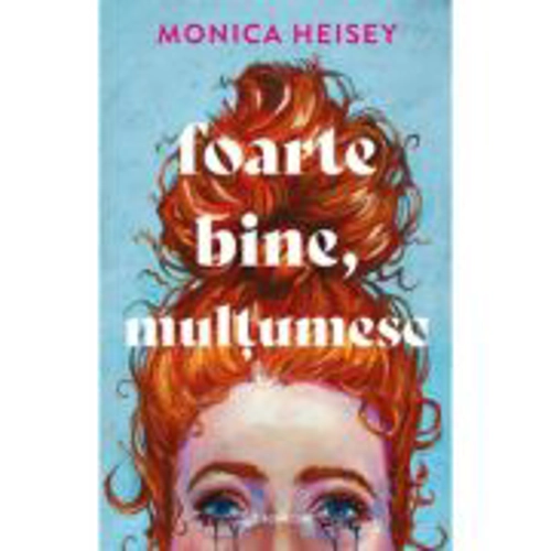 Foarte bine, multumesc - Monica Heisey