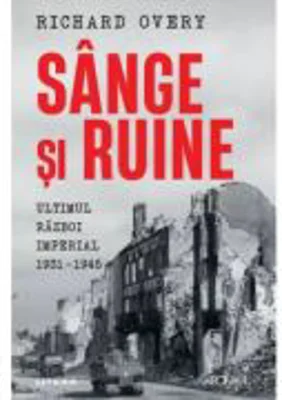 Sange si ruine. Ultimul razboi imperial 1931-1945 - Richard Overy