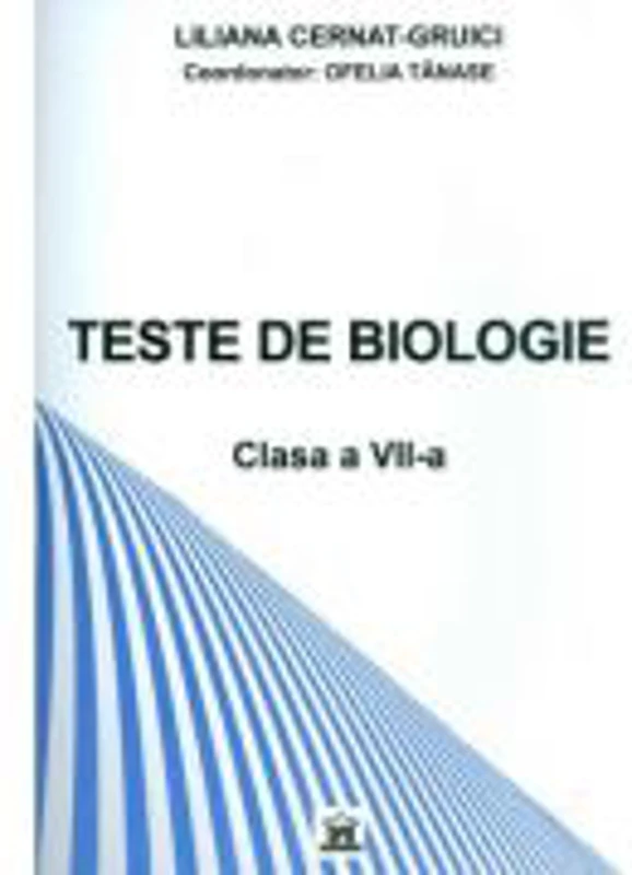 TESTE BIOLOGIE. Clasa a VII-a - Liliana Cernat Gruici