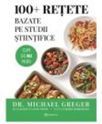 100+ retete bazate pe studii stiintifice - Michael Greger