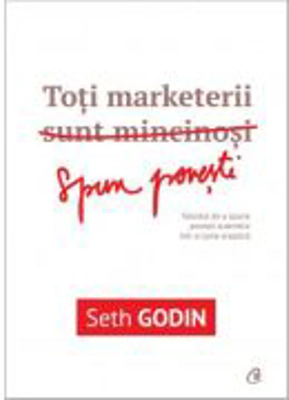 Toti marketerii sunt mincinosi - Seth Godin