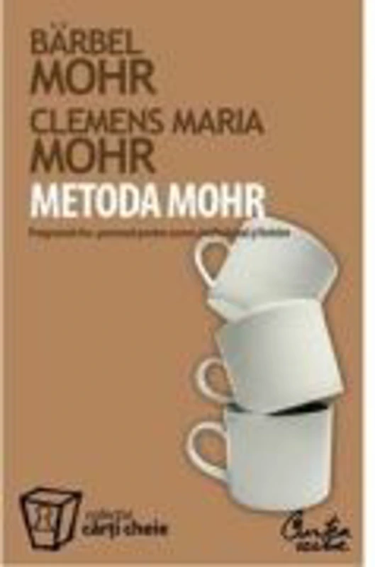 METODA MOHR. Programul dumneavoastra personal pentru succes profesional si fericire - Bärbel Mohr, Clemens Maria Mohr