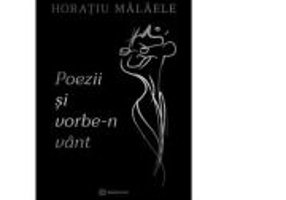 Poezii si vorbe-n vant - Horatiu Malaele