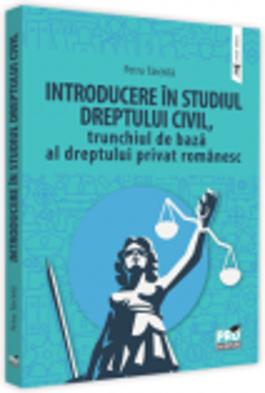 Introducere in studiul dreptului civil, trunchiul de baza al dreptului privat romanesc - Petru Tarchila