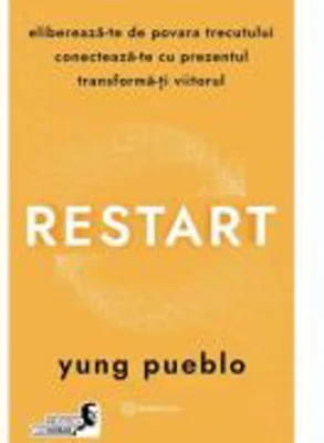 Restart. Elibereaza-te de povara trecutului, conecteaza-te cu prezentul si transforma-ti viitorul - Yung Pueblo