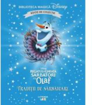 Regatul de gheata. Sarbatori cu Olaf. Traditii de sarbatoare. Volumul 64. Disney. Biblioteca magica, editie de colectie