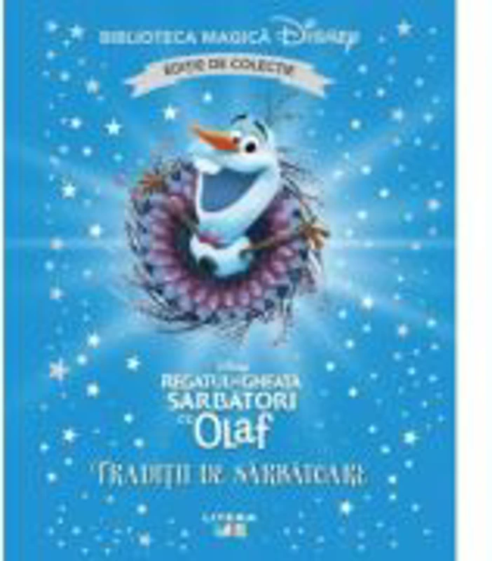 Regatul de gheata. Sarbatori cu Olaf. Traditii de sarbatoare. Volumul 64. Disney. Biblioteca magica, editie de colectie