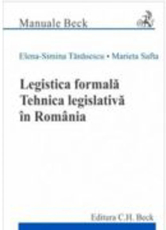 Legistica formala. Tehnica legislativa in Romania - Elena Simina Tanasescu