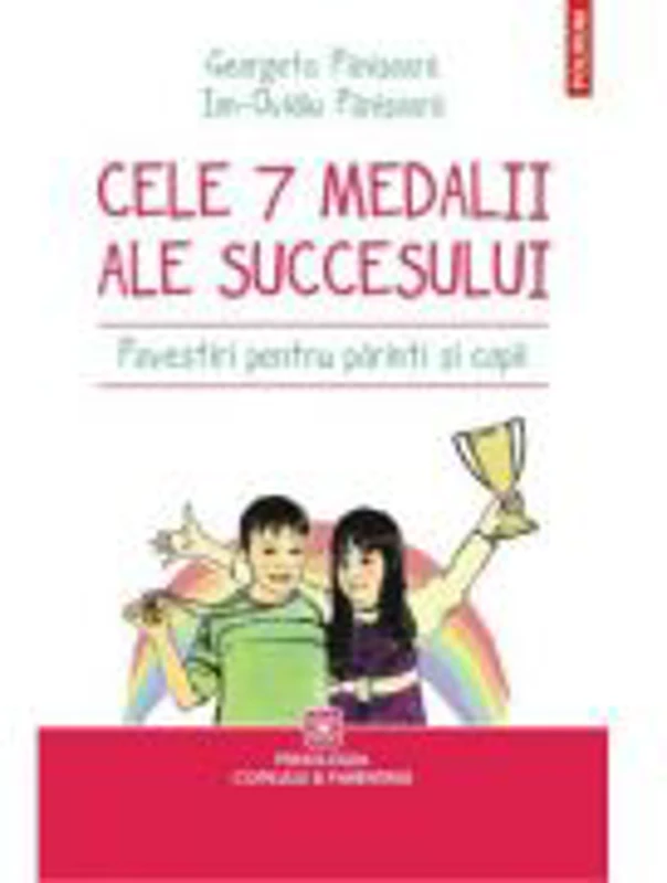Cele 7 medalii ale sccesului. Povestiri pentru parinti si copii - Georgeta Panisoara, Ion-Ovidiu Panisoara