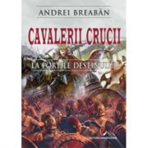 Cavalerii Crucii - Volumul 1. La portile destinului - Andrei Breaban