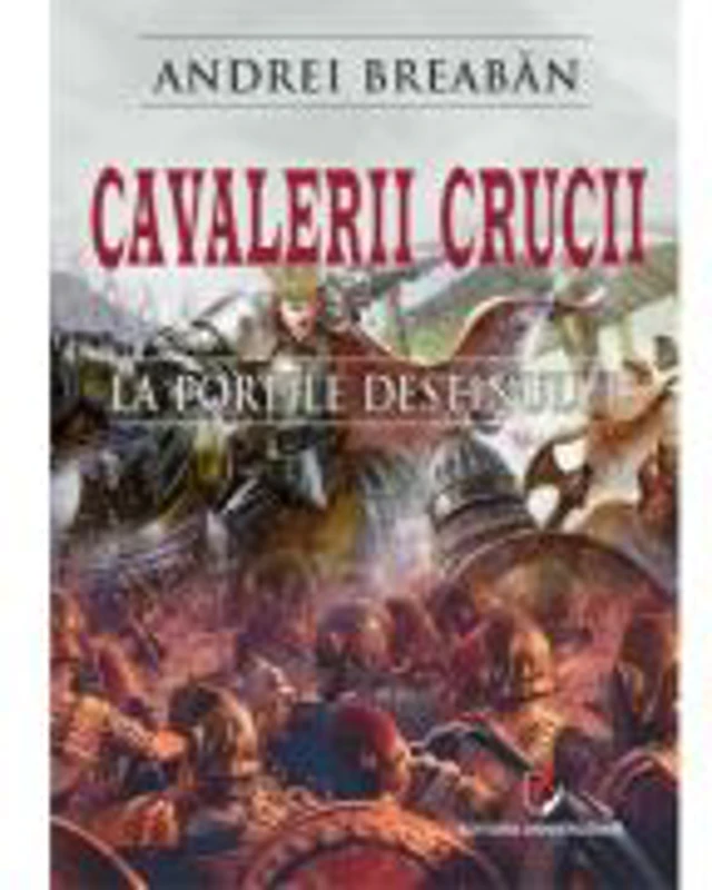 Cavalerii Crucii - Volumul 1. La portile destinului - Andrei Breaban