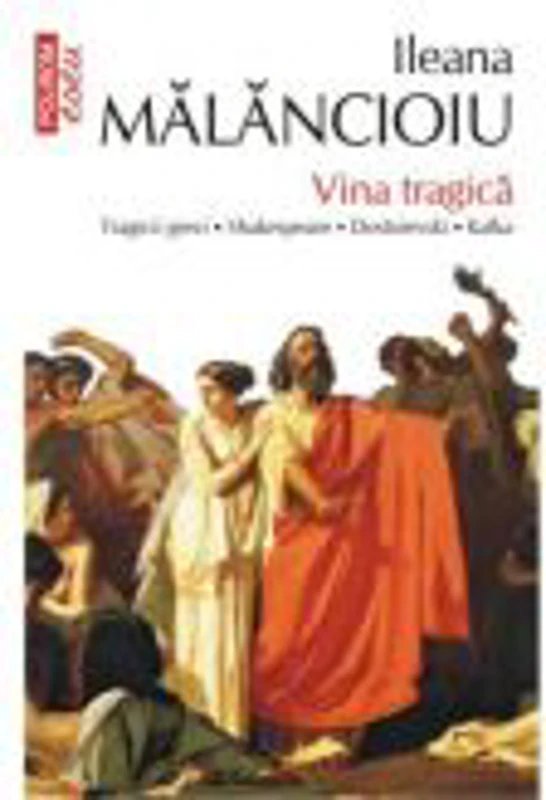 Vina tragica. Tragicii greci. Shakespeare. Dostoievski. Kafka - Ileana Malancioiu