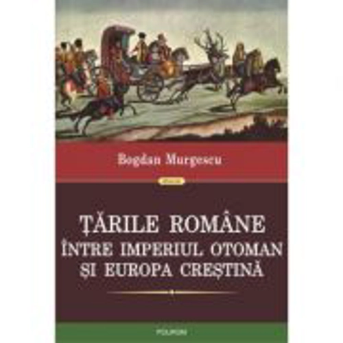 Tarile Romane intre Imperiul Otoman si Europa crestina - Bogdan Murgescu