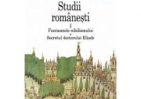 Studii romanesti I. Fantasmele nihilismului • Secretul doctorului Eliade - Ioan Petru Culianu