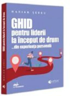 Ghid pentru liderii la inceput de drum …din experienta personala - Marian Serbu