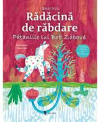 Radacina de rabdare. Pataniile lui Bob Zabava - Olina Ortiz