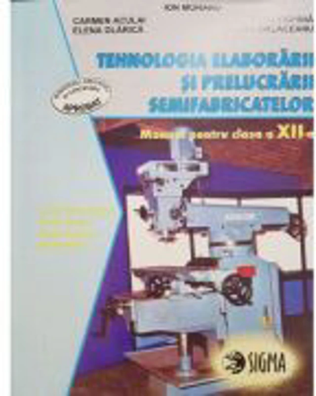 Tehnologia elaborarii si prelucrarii semifabricatelor. Manual pentru clasa a 12-a - Ion Moraru