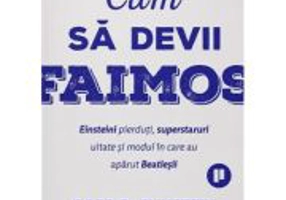 Cum sa devii faimos. Einsteini pierduti, superstaruri uitate si modul in care au aparut Beatlesii - Cass R. Sunstein