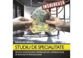 Studiu de specialitate privind investigarea criminalistica a infractiunilor de bancruta frauduloasa - Nicolae Grofu