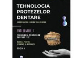Tehnologia protezelor dentare. Manual pentru studenti si rezidenti volumul 1. Tehnologia protezelor dentare fixe - Lucian Toma Ciocan