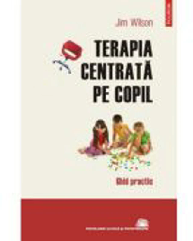 Terapia centrata pe copil. Ghid practic - Jim Wilson