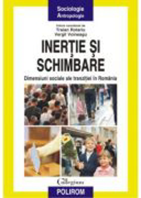 Inertie si schimbare: Dimensiuni sociale ale tranzitiei in Romania - Traian Rotariu, Vergil Voineagu