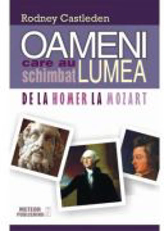 Oameni care au schimbat lumea. Vol. I - De la Homer la Mozart - Rodney Castleden
