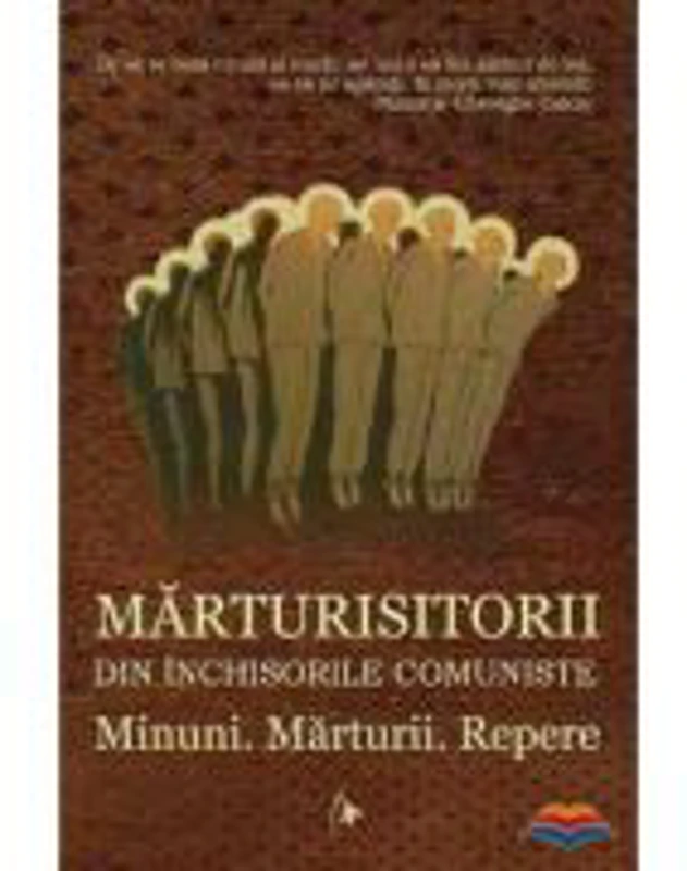 Marturisitorii din inchisorile comuniste - Minuni. Marturii. Repere