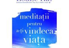 Meditatii pentru a-ti vindeca viata - Louise L. Hay