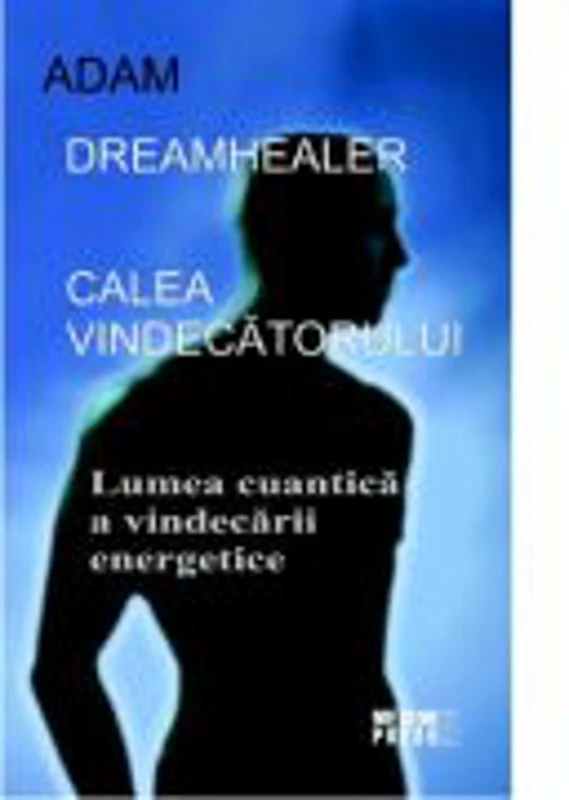 Calea vindecatorului. Lumea cuantica a vindecarii energetice - Adam