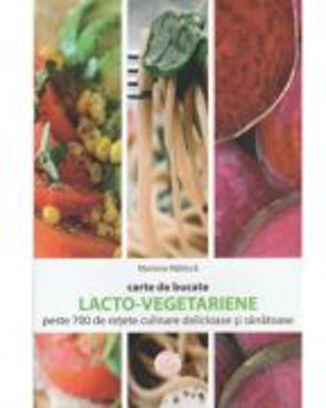 Carte de bucate. Lacto-vegetariene. Peste 700 de retete culinare delicioase si sanatoase - Mariana Rabinca