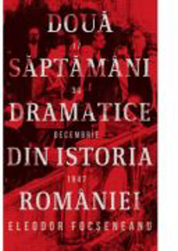 Doua saptamani dramatice din istoria Romaniei (17-30 decembrie 1947) - Eleodor Focseneanu