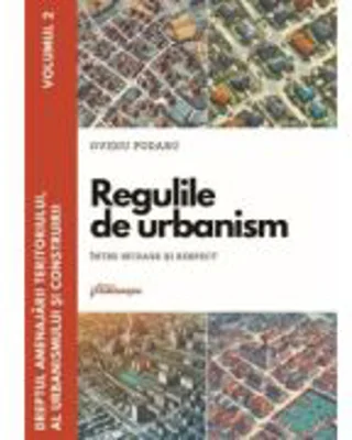 Dreptul amenajarii teritoriului, al urbanismului si construirii. Vol. 2. Regulile de urbanism - intre sfidare si respect - Ovidiu Podaru