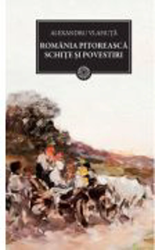 Romania pitoreasca. Schite si povestiri - Alexandru Vlahuta