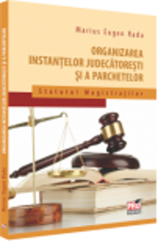 Organizarea instantelor judecatoresti si a parchetelor. Statutul magistratilor - Marius Eugen Radu