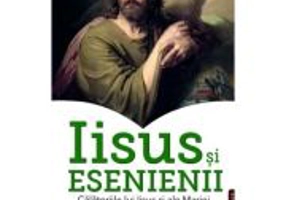 Iisus si Esenienii. Calatoriile lui Iisus si ale Mariei