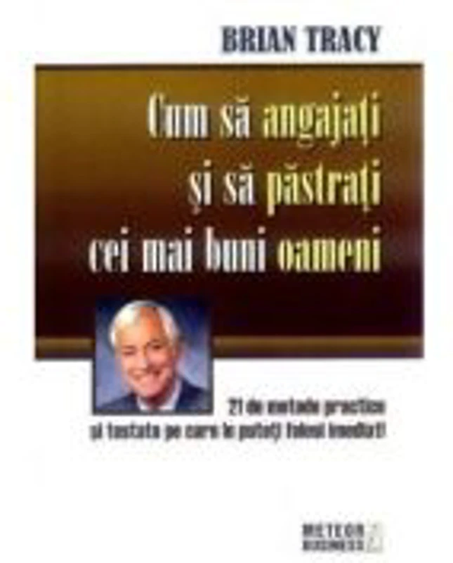 Cum sa angajati si sa pastrati cei mai buni oameni - Brian Tracy