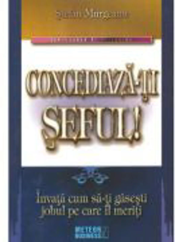 Concediaza-ti seful! Invata cum sa-ti gasesti jobul pe care il meriti - Stefan Murgeanu
