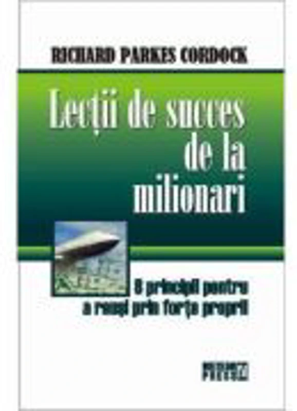 Lectii de succes de la milionari. 8 principii pentru a reusi prin forte proprii - Richard Parkes Cordock