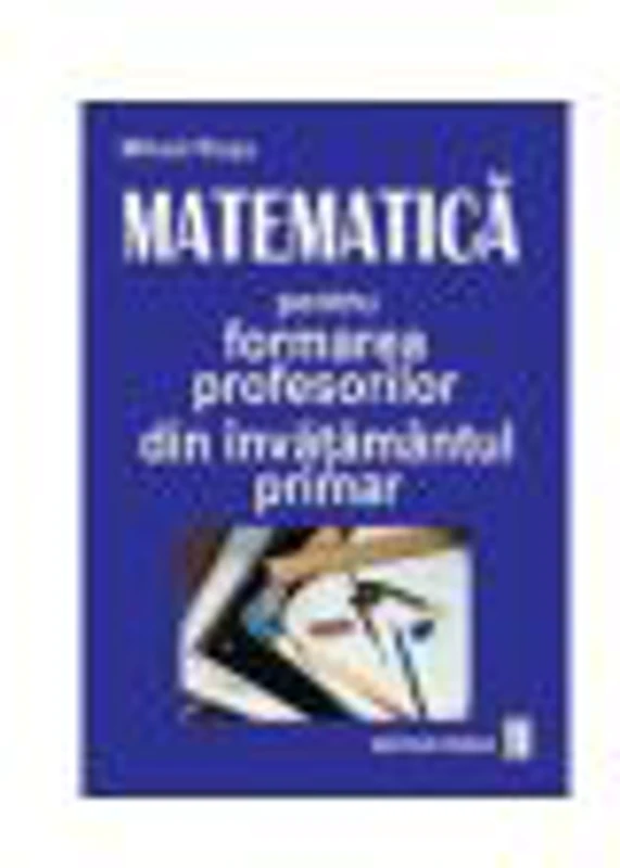 Matematica pentru formarea profesorilor din invatamantul primar - Mihail Rosu