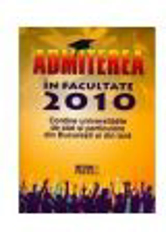 Admiterea in facultate 2010 (Contine universitatile de stat si particulare din Bucuresti si din tara)