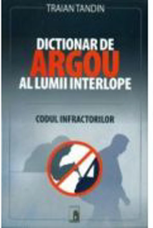 Dictionar de argou al lumii interlope - Traian Tandin