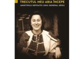 Trecutul meu abia incepe. Amintirile nepoatei unui general erou - Opritsa Dragalina‑Popa