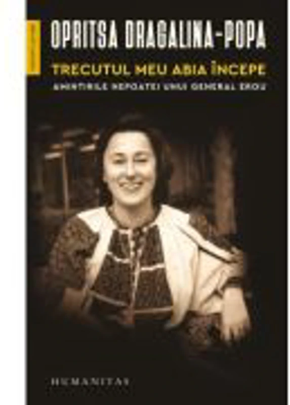 Trecutul meu abia incepe. Amintirile nepoatei unui general erou - Opritsa Dragalina‑Popa