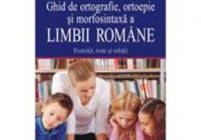 Ghid de ortografie-ortoepie si morfosintaxa a limbii romane. Exercitii, teste si solutii - Gheorghe N. Vasilache