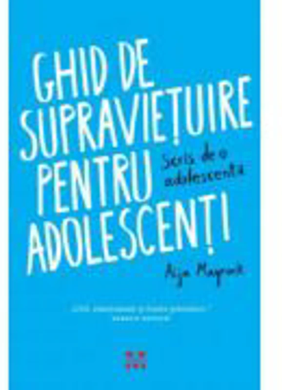Ghid de supravietuire pentru adolescenti. Scris de o adolescenta - Aija Mayrock