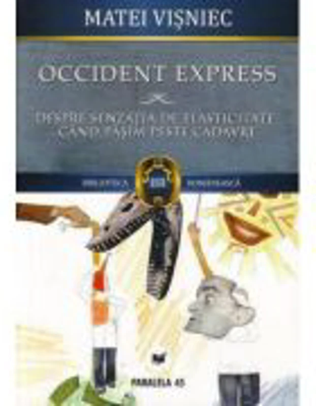 OCCIDENT EXPRESS. DESPRE SENZATIA DE ELASTICITATE CAND CALCAM PESTE CADAVRE - Matei VISNIEC - PARALELA 45